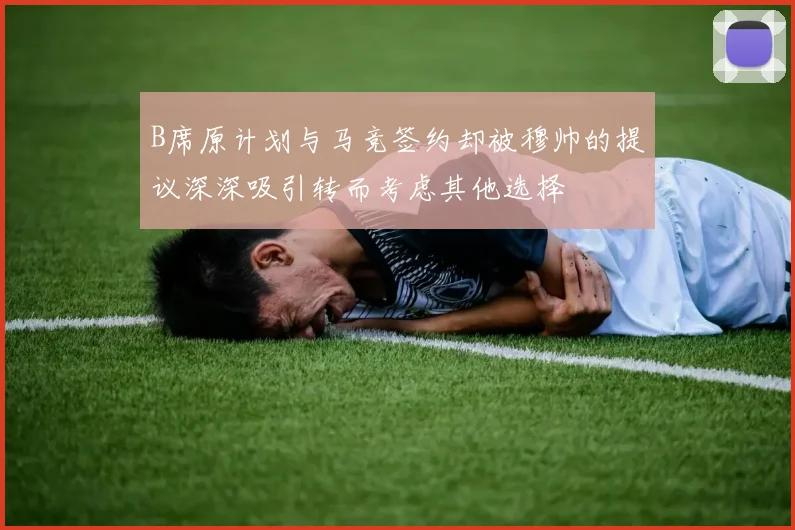 B席原计划与马竞签约却被穆帅的提议深深吸引转而考虑其他选择