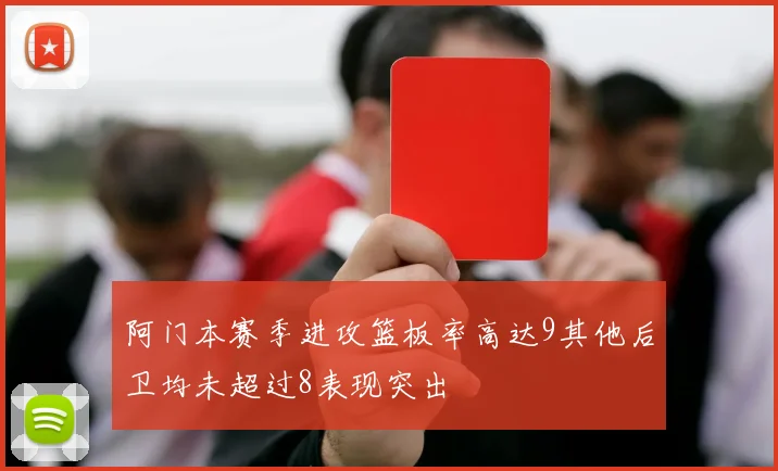 阿门本赛季进攻篮板率高达9其他后卫均未超过8表现突出