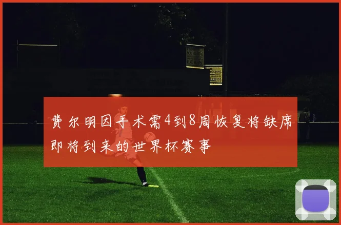 费尔明因手术需4到8周恢复将缺席即将到来的世界杯赛事