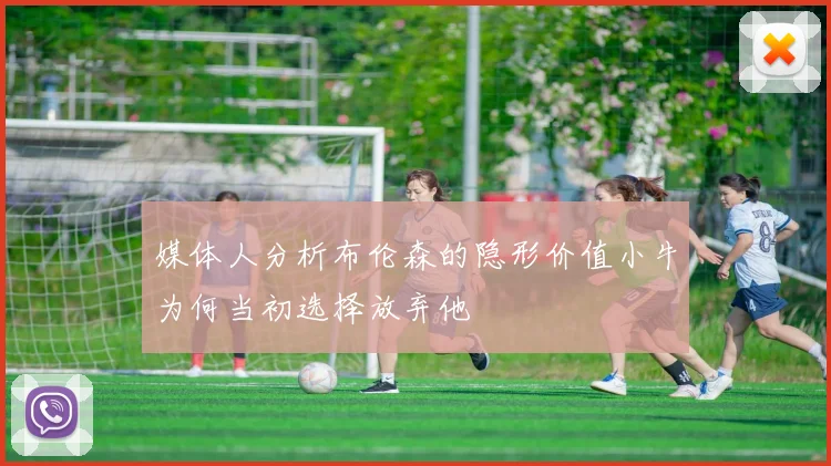 媒体人分析布伦森的隐形价值小牛为何当初选择放弃他