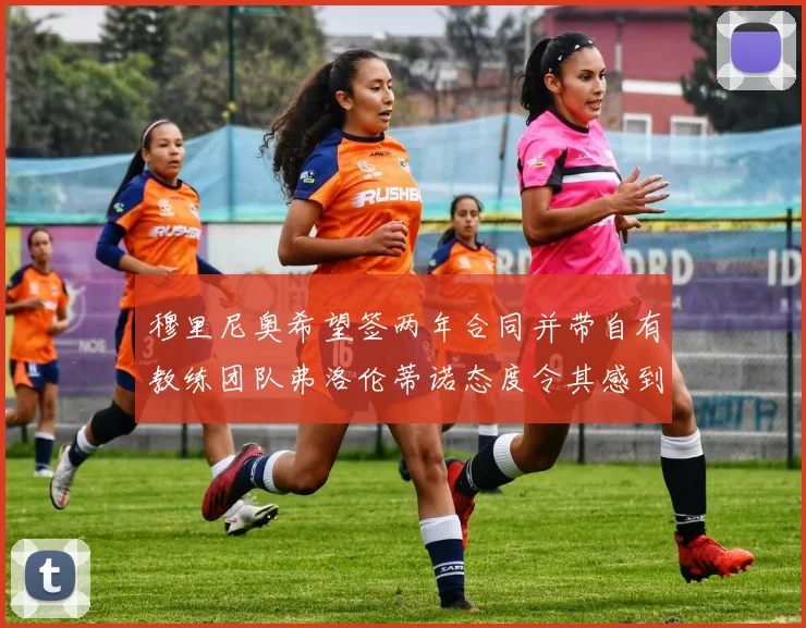 穆里尼奥希望签两年合同并带自有教练团队弗洛伦蒂诺态度令其感到失望